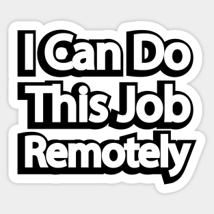 I Can Do This Job Remotely Sticker